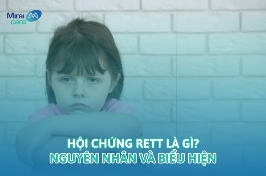 Hội chứng Rett: Nguy&ecirc;n nh&acirc;n, biểu hiện v&agrave; hướng can thiệp