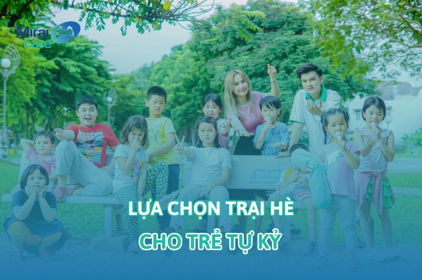 Hướng dẫn cách lựa chọn trại hè cho trẻ tự kỷ phù hợp NHẤT