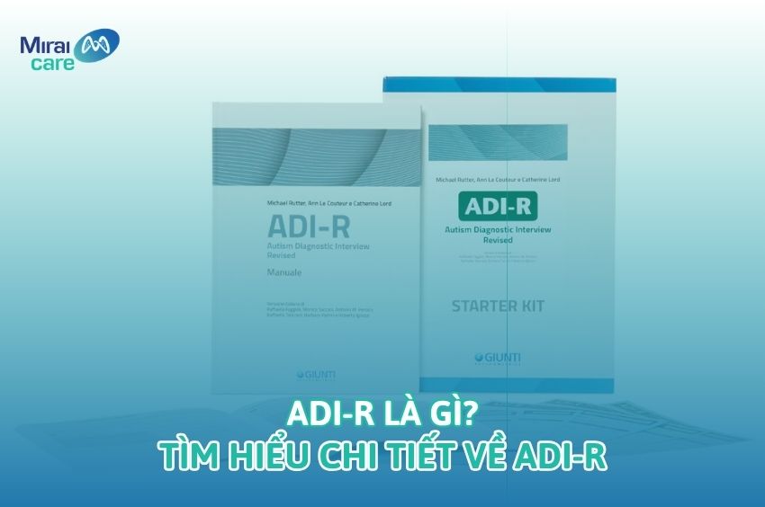 ADI-R l&agrave; g&igrave;? T&igrave;m hiểu chi tiết về ADI-R