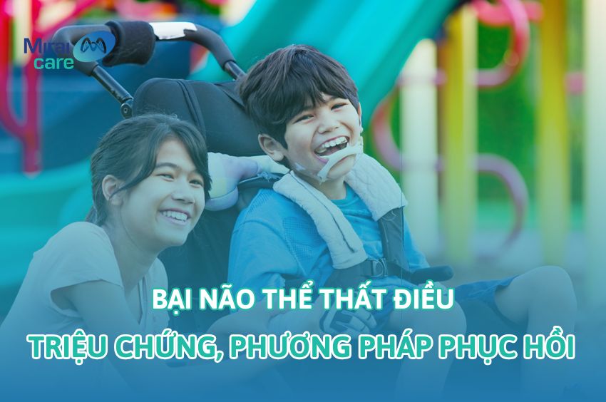 Bại não thể thất điều: Nguyên nhân, dấu hiệu và cách điều trị sớm