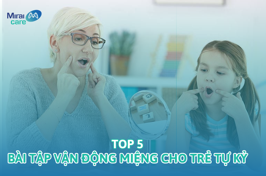 [Giải đáp] Top 5 bài tập vận động miệng cho trẻ tự kỷ