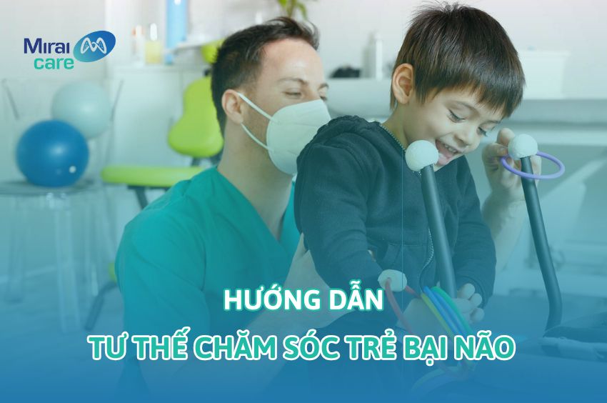 Tư thế đúng khi chăm sóc trẻ bại não giúp ngăn ngừa biến dạng