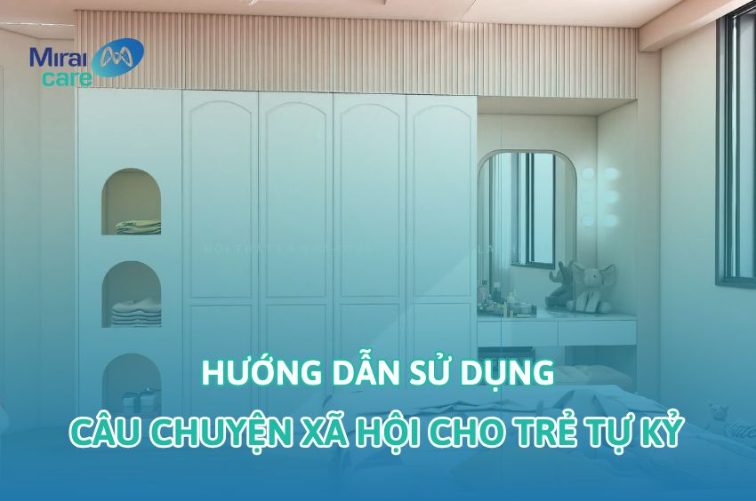 Hướng dẫn chi tiết viết và sử dụng câu chuyện xã hội cho trẻ tự kỷ tại nhà