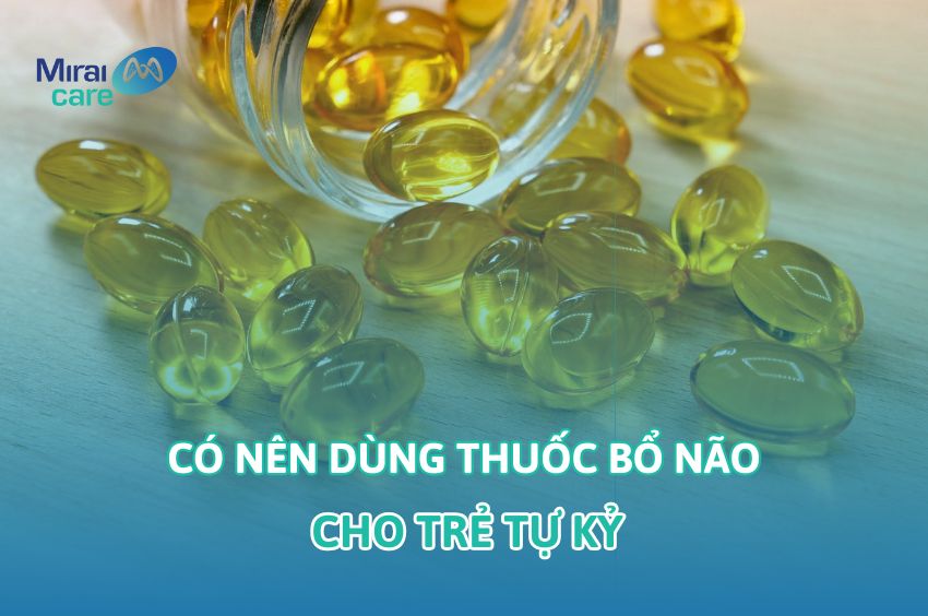 Có nên dùng thuốc bổ não cho trẻ tự kỷ? Cách chọn và dùng an toàn