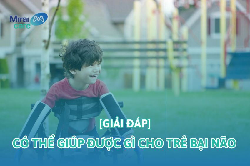 Có thể giúp được gì cho trẻ bại não - Giải đáp thắc mắc cùng chuyên gia