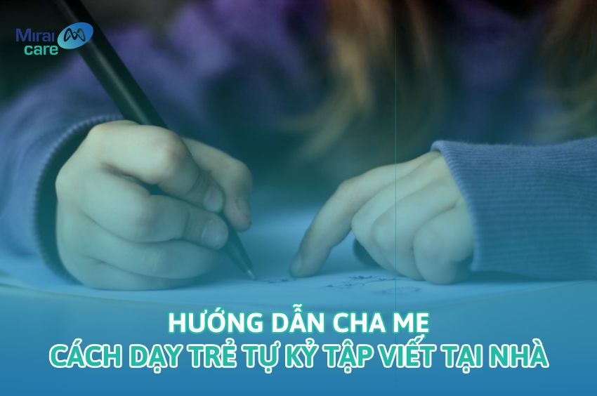 Hướng dẫn cha mẹ cách dạy trẻ tự kỷ tập viết tại nhà