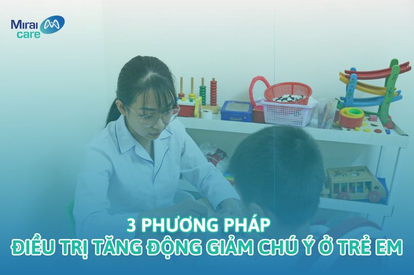 Gợi ý 3 phương pháp điều trị tăng động giảm chú ý ở trẻ em