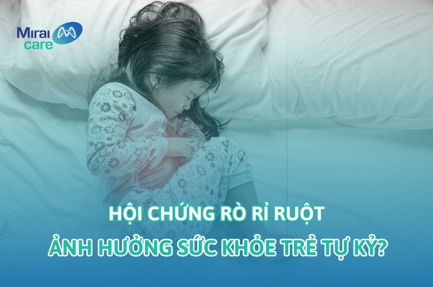 [Giải đáp] Hội chứng rò rỉ ruột ảnh hưởng hưởng sức khỏe trẻ tự kỷ như nào? 
