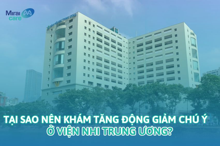 Khám tăng động giảm chú ý ở viện Nhi Trung Ương - Thông tin cha mẹ cần biết