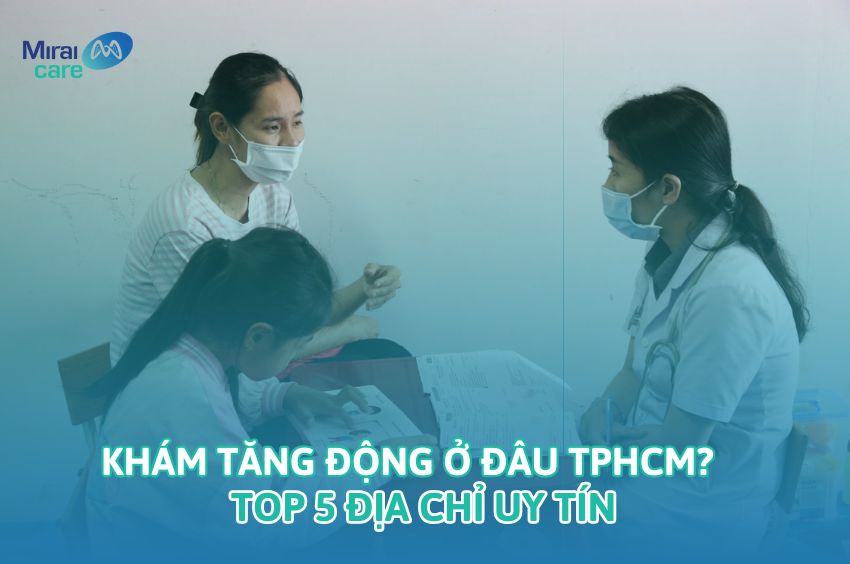 Khám tăng động ở đâu TPHCM? Top địa chỉ uy tín cho phụ huynh lựa chọn