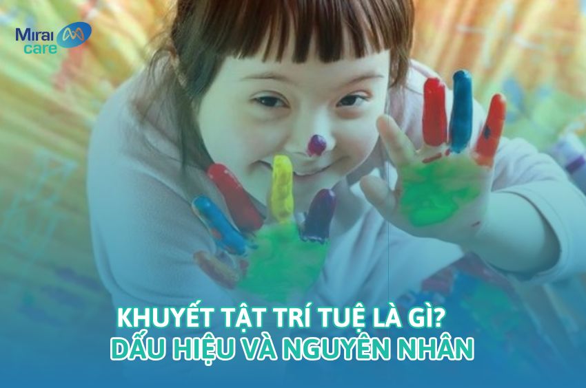 Khuyết tật trí tuệ là gì? Dấu hiệu, nguyên nhân & Cách phòng ngừa