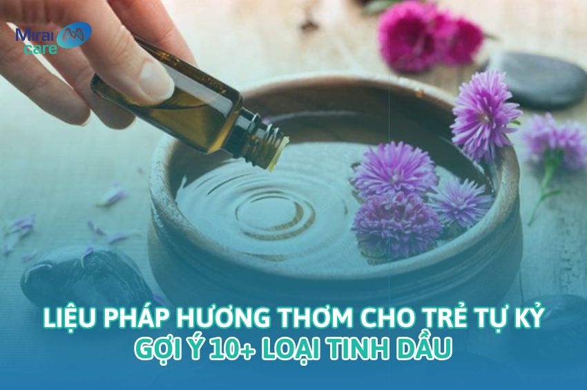 Liệu pháp hương thơm cho bệnh tự kỷ | Gợi ý 10 + loại tinh dầu