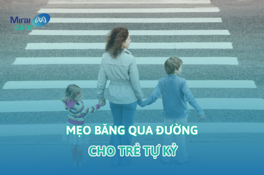 Hướng dẫn mẹo băng qua đường cho trẻ tự kỷ an toàn cha mẹ cần biết
