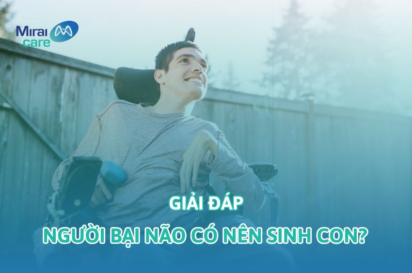 Người bại não có nên sinh con không? - Mirai Care giải đáp