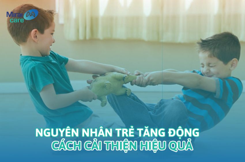 [Tìm hiểu] Nguyên nhân trẻ tăng động và cách điều trị hiệu quả