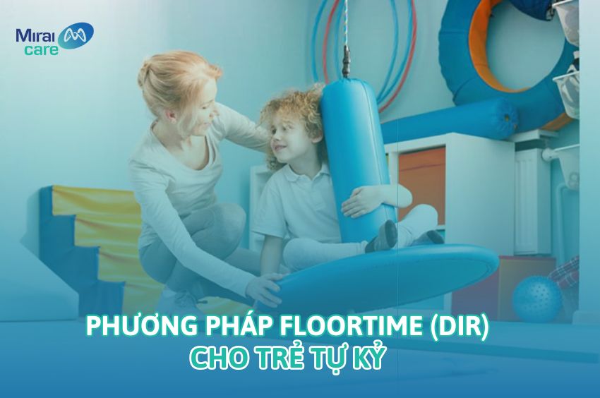 5 Chú ý khi thực hiện phương pháp floortime (DIR) cho trẻ tự kỷ
