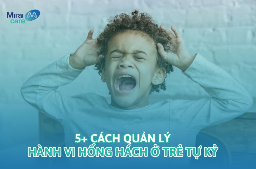5+ Cách quản lý hành vi hống hách ở người tự kỷ cha mẹ cần biết