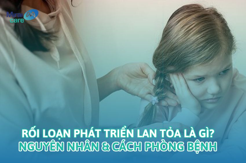Rối loạn phát triển lan tỏa là gì? Nguyên nhân & Cách phòng ngừa