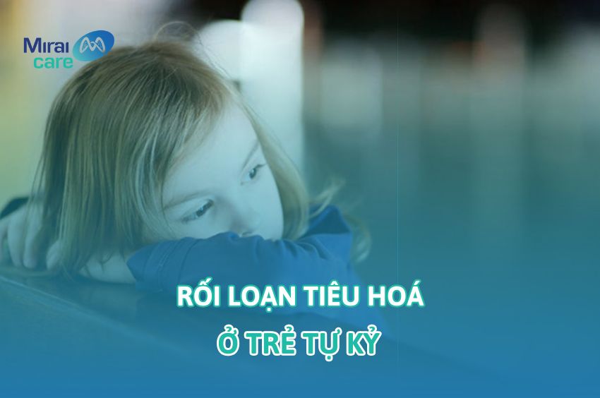 Cách nhận biết và xử lý rối loạn tiêu hóa ở trẻ tự kỷ sớm