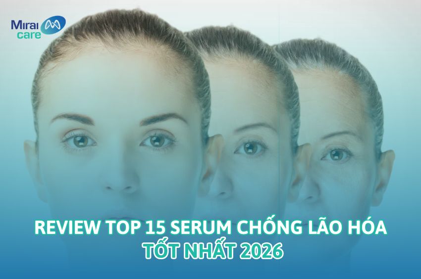 Top 15 serum chống lão hóa tốt nhất 2026 nên dùng