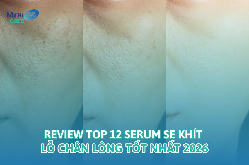 Top 12+ serum se khít lỗ chân lông nên dùng 2026