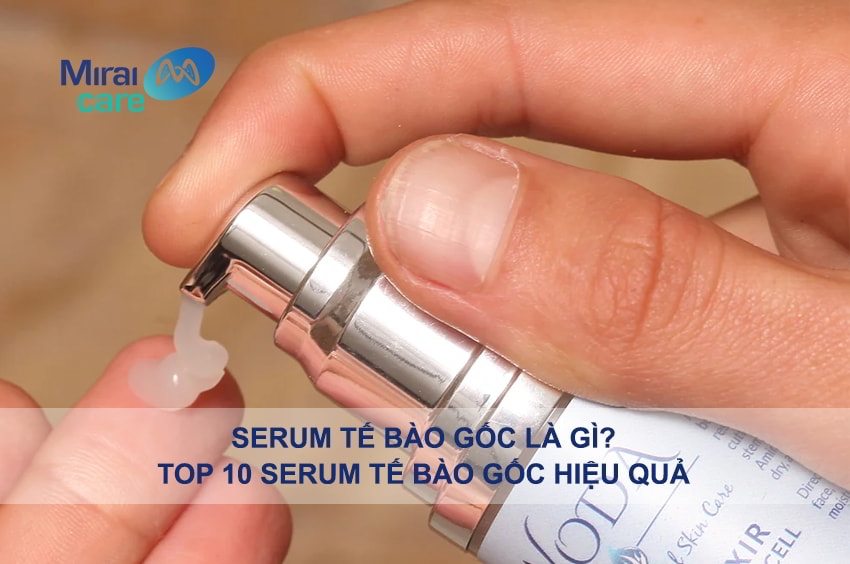 Tìm hiểu về Serum tế bào gốc và Top 10 serum tế bào gốc hiệu quả nhất