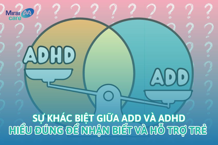 Sự kh&aacute;c biệt giữa ADD v&agrave; ADHD: Hiểu đ&uacute;ng để nhận biết v&agrave; hỗ trợ trẻ