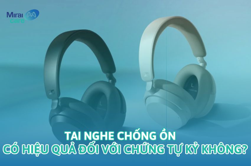 Tai nghe chống ồn có hiệu quả đối với chứng tự kỷ không? | 4+ Tiêu chí lựa chọn