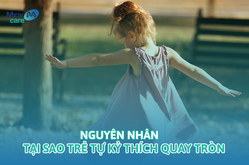 [Top 2 nguyên nhân] Tại sao trẻ tự kỷ thích quay tròn