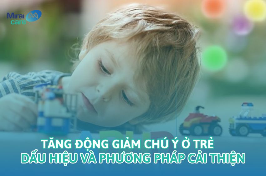 Hiểu đúng về tăng động giảm chú ý ở trẻ và các phương pháp hỗ trợ