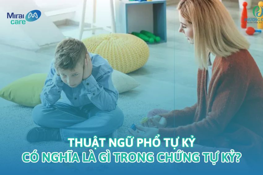 Thuật ngữ phổ tự kỷ c&oacute; nghĩa l&agrave; g&igrave; trong chứng tự kỷ?