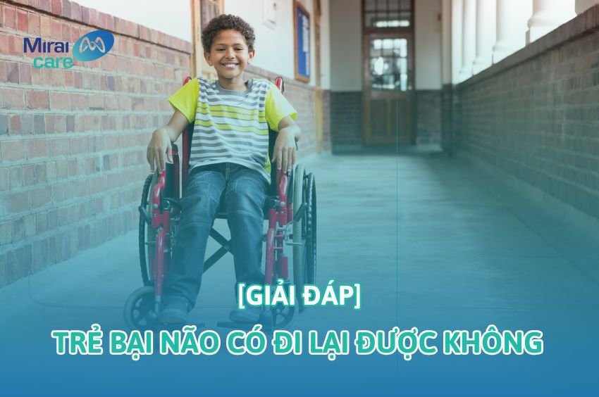 Trẻ bị bại não có bao giờ đi lại được không? - Mirai Care giải đáp