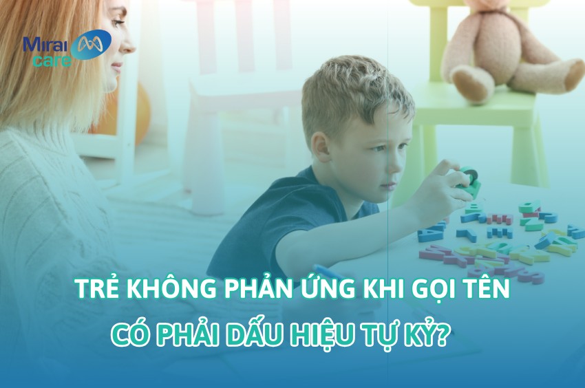 [Giải đáp] Trẻ không phản ứng khi gọi tên có phải dấu hiệu tự kỷ?