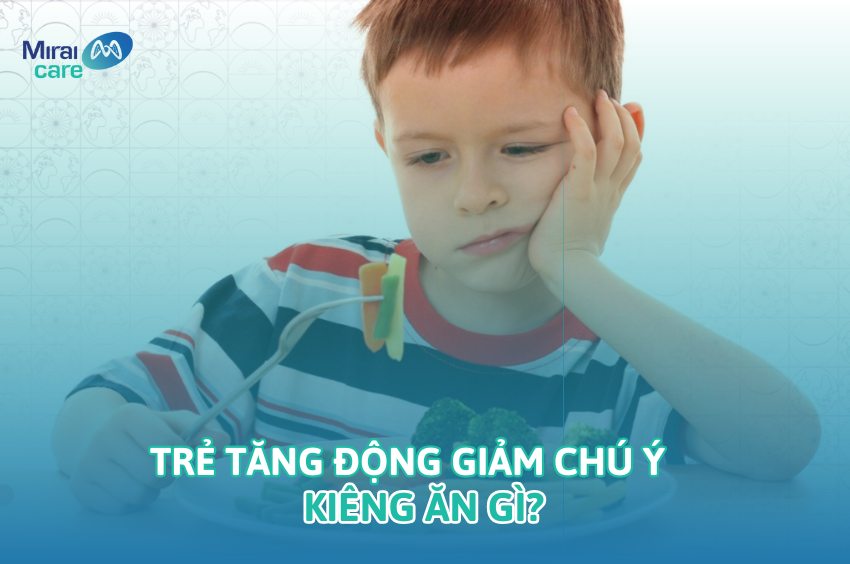Trẻ tăng động giảm chú ý kiêng ăn gì? 6 loại thực phẩm trẻ tăng động nên tránh