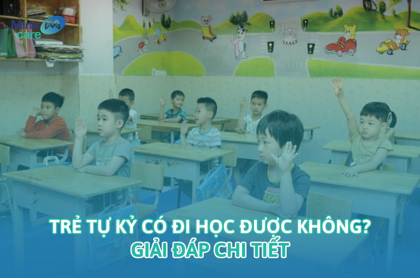 Trẻ tự kỷ c&oacute; đi học được kh&ocirc;ng? Giải đ&aacute;p chi tiết