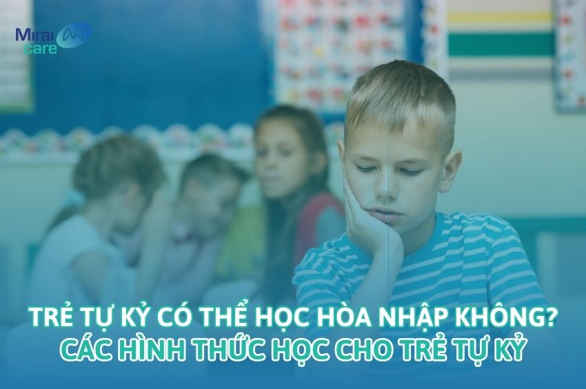 Trẻ tự kỷ c&oacute; thể học h&ograve;a nhập kh&ocirc;ng? C&aacute;c h&igrave;nh thức học cho trẻ tự kỷ