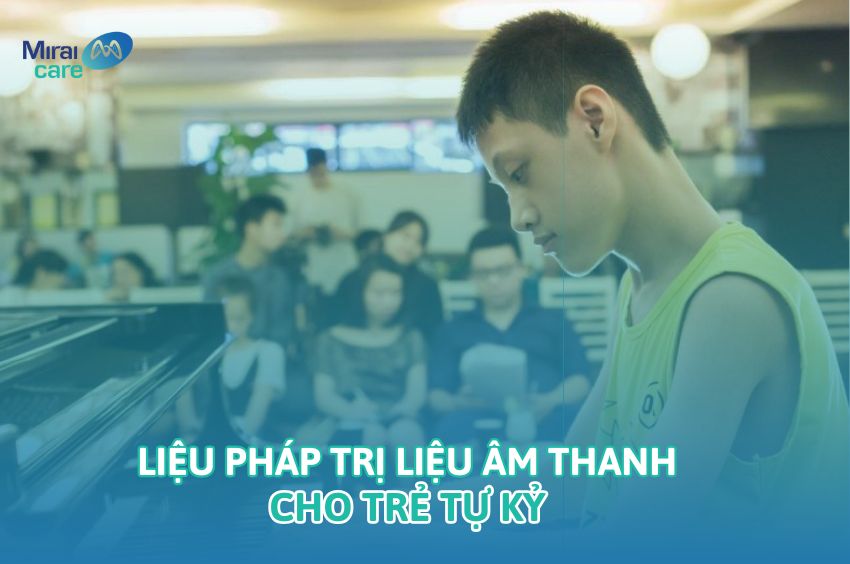 Lợi ích tích cực khi lựa chọn trị liệu âm thanh cho trẻ tự kỷ