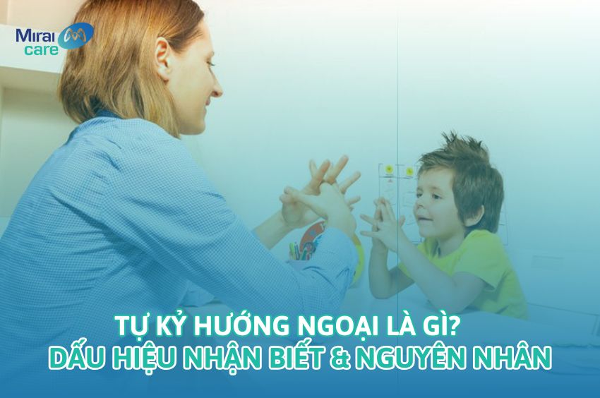 Tự kỷ hướng ngoại: Dấu hiệu nhận biết và nguyên nhân