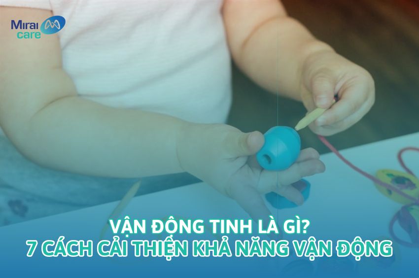 Vận động tinh là gì | Top 7 cách cải thiện khả năng vận động tinh ở trẻ